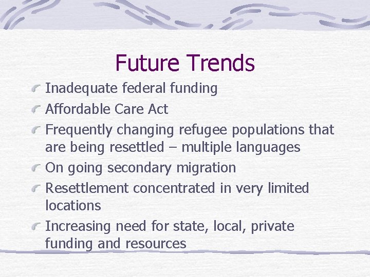 Future Trends Inadequate federal funding Affordable Care Act Frequently changing refugee populations that are