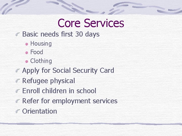 Core Services Basic needs first 30 days Housing Food Clothing Apply for Social Security