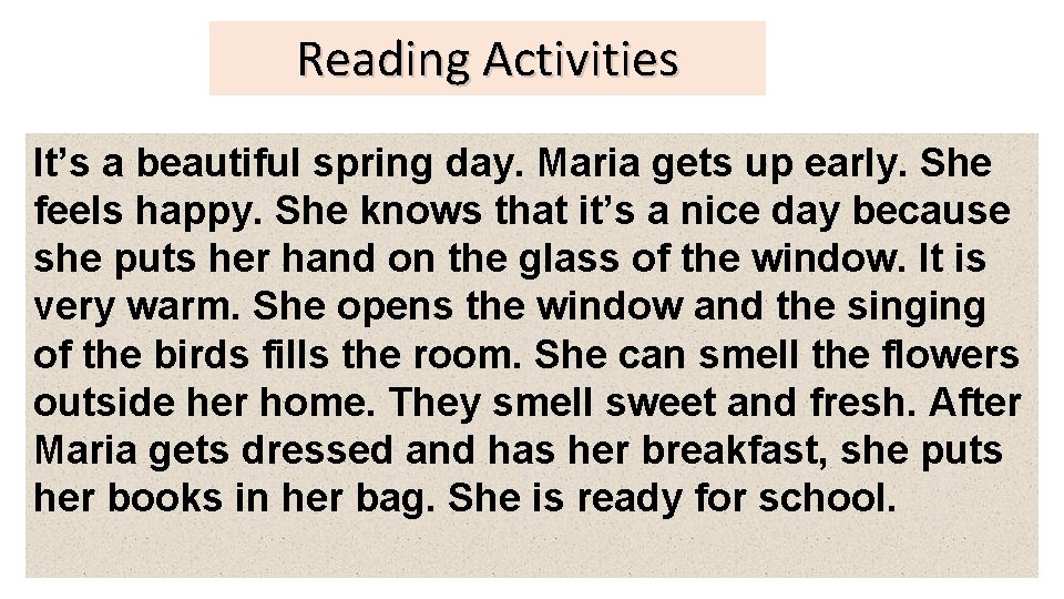 Reading Activities It’s a beautiful spring day. Maria gets up early. She feels happy.