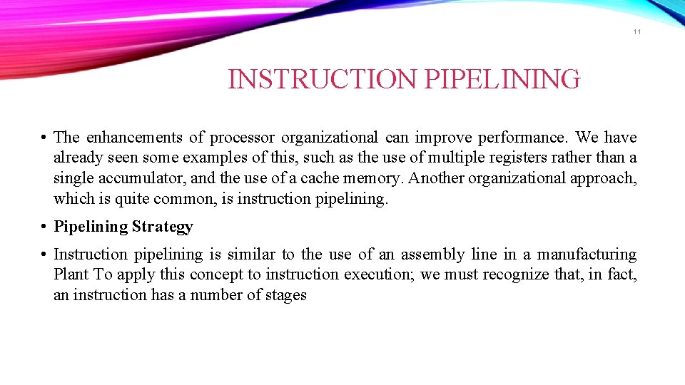 11 INSTRUCTION PIPELINING • The enhancements of processor organizational can improve performance. We have