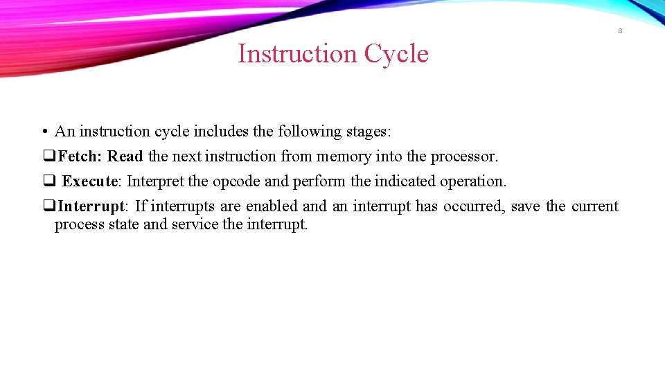 8 Instruction Cycle • An instruction cycle includes the following stages: q. Fetch: Read