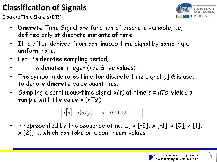 Classification of Signals Discrete Time Signals (DTS) • Discrete-Time Signal are function of discrete Classification of Signals Discrete Time Signals (DTS) • Discrete-Time Signal are function of discrete