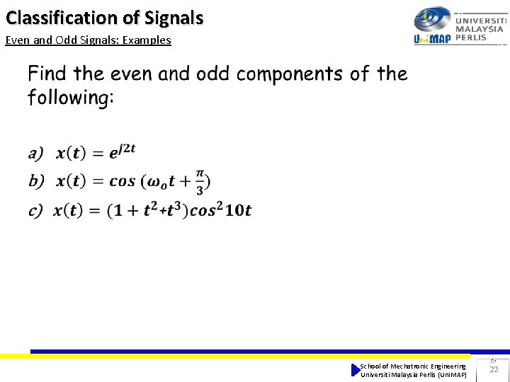 Classification of Signals Even and Odd Signals: Examples School of Mechatronic Engineering Universiti Malaysia Classification of Signals Even and Odd Signals: Examples School of Mechatronic Engineering Universiti Malaysia