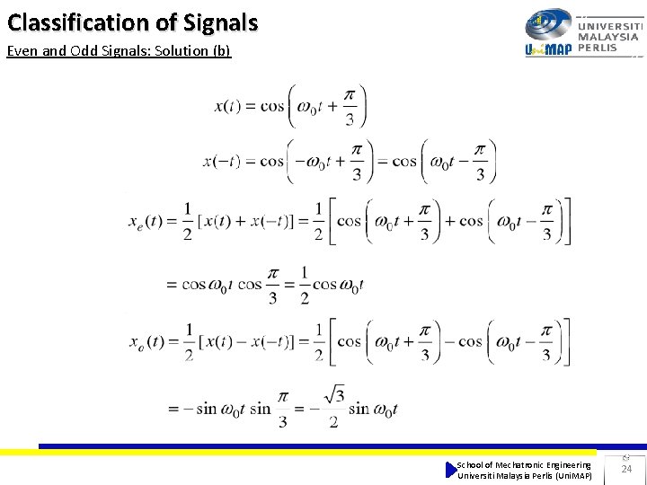 Classification of Signals Even and Odd Signals: Solution (b) School of Mechatronic Engineering Universiti Classification of Signals Even and Odd Signals: Solution (b) School of Mechatronic Engineering Universiti