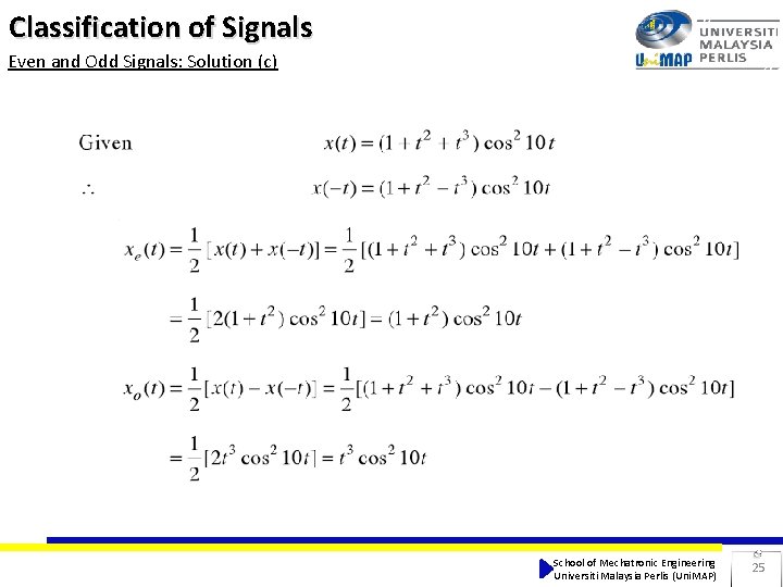 Classification of Signals Even and Odd Signals: Solution (c) School of Mechatronic Engineering Universiti Classification of Signals Even and Odd Signals: Solution (c) School of Mechatronic Engineering Universiti