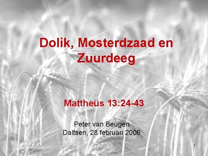 Dolik, Mosterdzaad en Zuurdeeg Mattheüs 13: 24 -43 Peter van Beugen Dalfsen, 28 februari