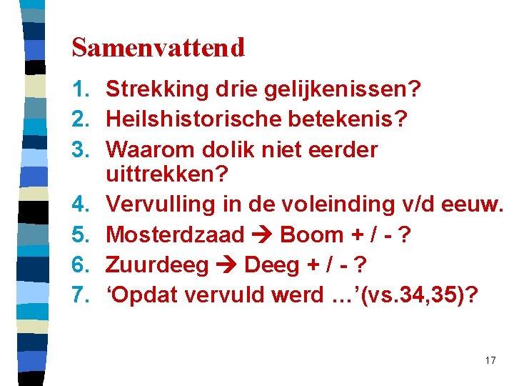 Samenvattend 1. Strekking drie gelijkenissen? 2. Heilshistorische betekenis? 3. Waarom dolik niet eerder uittrekken?