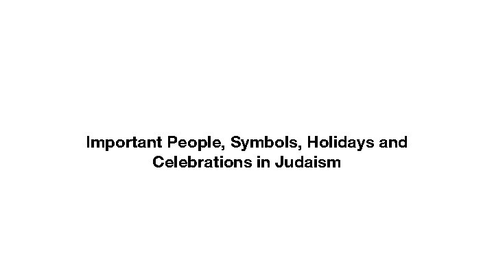 Important People, Symbols, Holidays and Celebrations in Judaism 