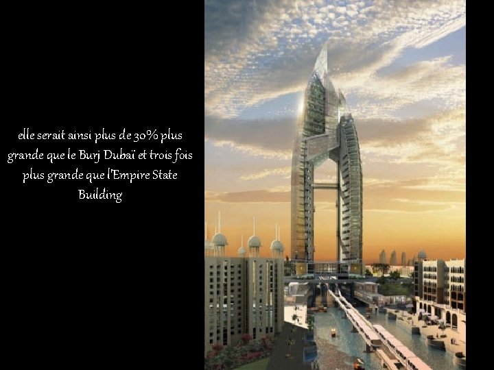 elle serait ainsi plus de 30% plus grande que le Burj Dubaï et trois