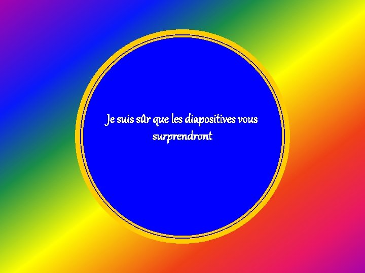 Je suis sûr que les diapositives vous surprendront 