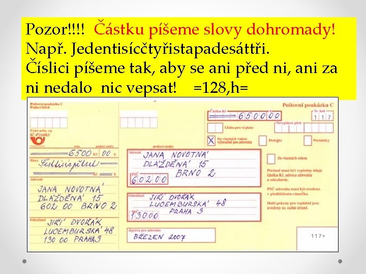 Pozor!!!! Částku píšeme slovy dohromady! Např. Jedentisícčtyřistapadesáttři. Číslici píšeme tak, aby se ani před