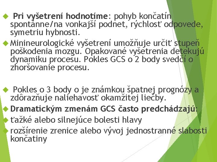 Pri vyšetrení hodnotíme: pohyb končatín spontánne/na vonkajší podnet, rýchlosť odpovede, symetriu hybnosti. Minineurologické vyšetrení