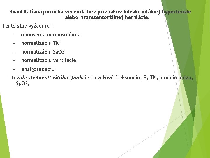 Kvantitatívna porucha vedomia bez príznakov intrakraniálnej hypertenzie alebo transtentoriálnej herniácie. Tento stav vyžaduje :