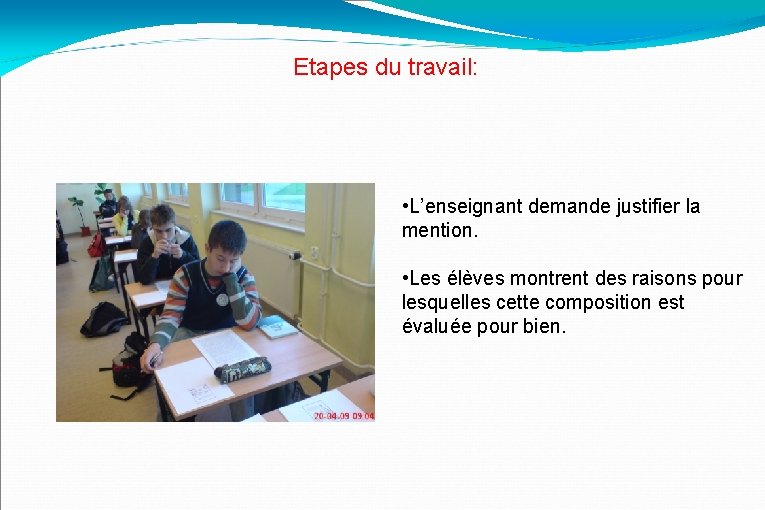 Etapes du travail: • L’enseignant demande justifier la mention. • Les élèves montrent des