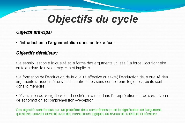 Objectifs du cycle Objectif principal • L’introduction à l’argumentation dans un texte écrit. Objectifs