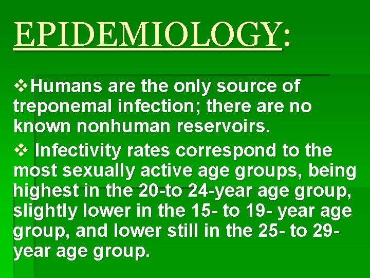 EPIDEMIOLOGY: v. Humans are the only source of treponemal infection; there are no known EPIDEMIOLOGY: v. Humans are the only source of treponemal infection; there are no known