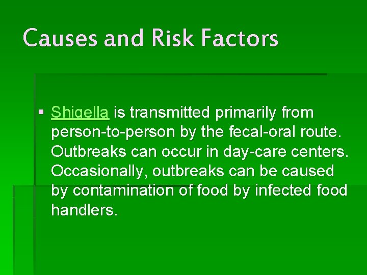 Causes and Risk Factors § Shigella is transmitted primarily from person-to-person by the fecal-oral Causes and Risk Factors § Shigella is transmitted primarily from person-to-person by the fecal-oral