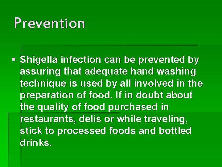 Prevention § Shigella infection can be prevented by assuring that adequate hand washing technique Prevention § Shigella infection can be prevented by assuring that adequate hand washing technique