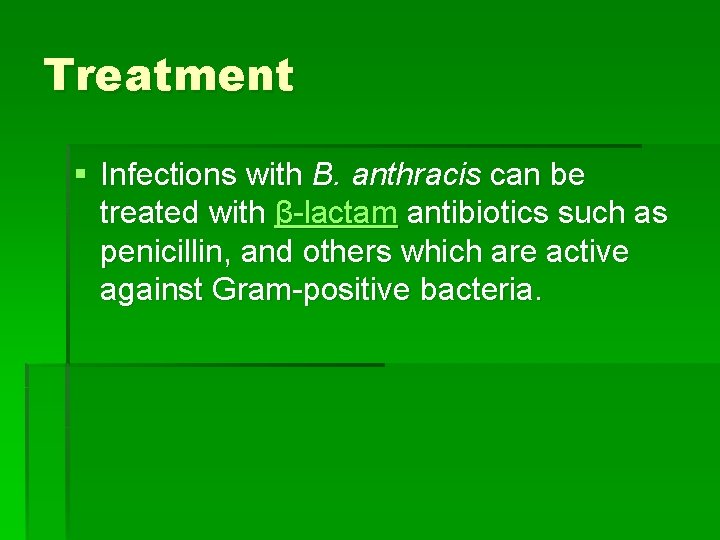 Treatment § Infections with B. anthracis can be treated with β-lactam antibiotics such as Treatment § Infections with B. anthracis can be treated with β-lactam antibiotics such as