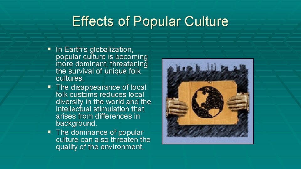 Effects of Popular Culture § In Earth’s globalization, § § popular culture is becoming