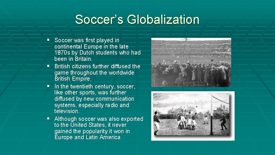 Soccer’s Globalization § Soccer was first played in § § § continental Europe in