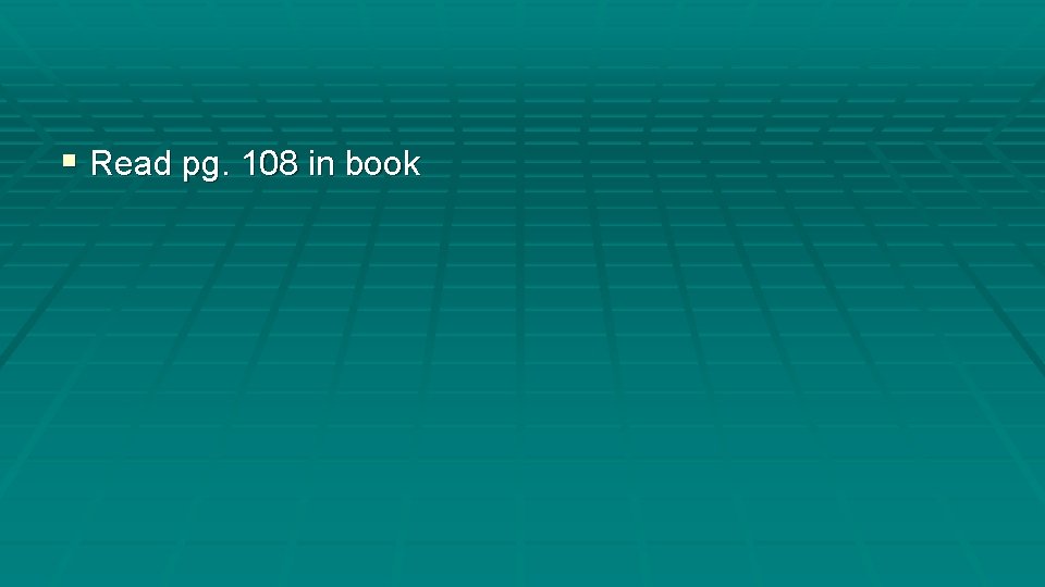 § Read pg. 108 in book 