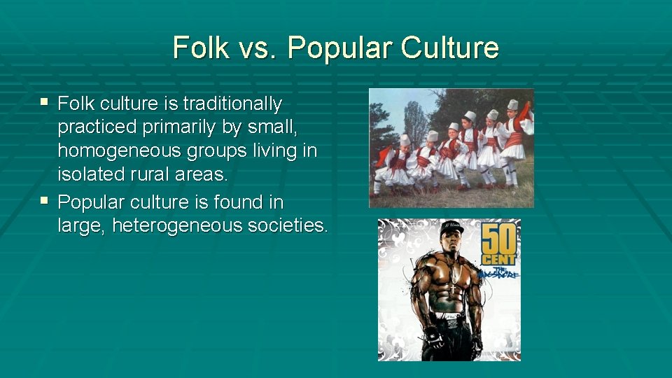 Folk vs. Popular Culture § Folk culture is traditionally practiced primarily by small, homogeneous