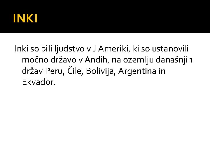 INKI Inki so bili ljudstvo v J Ameriki, ki so ustanovili močno državo v