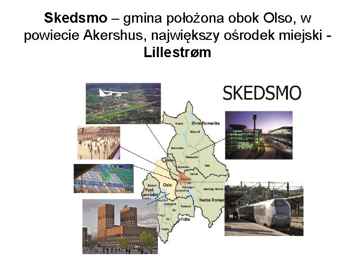 Skedsmo – gmina położona obok Olso, w powiecie Akershus, największy ośrodek miejski Lillestrøm 