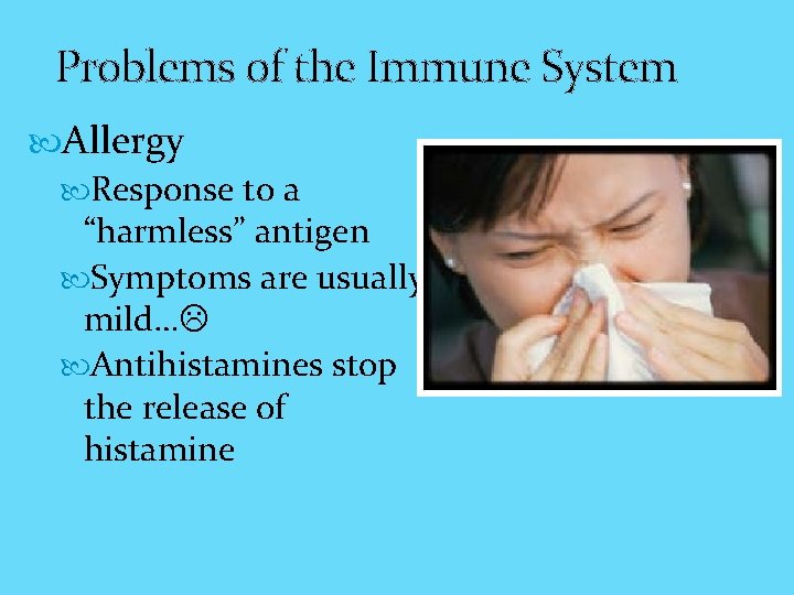 Problems of the Immune System Allergy Response to a “harmless” antigen Symptoms are usually