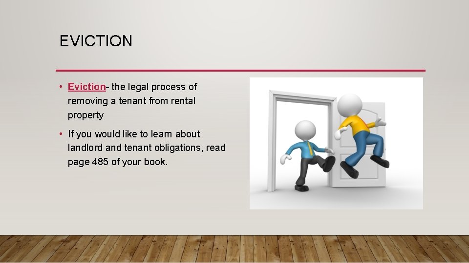 EVICTION • Eviction- the legal process of removing a tenant from rental property •