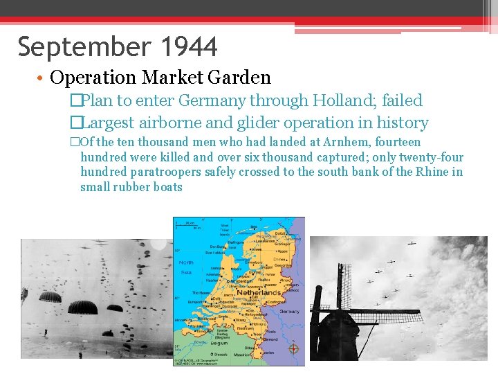 September 1944 • Operation Market Garden �Plan to enter Germany through Holland; failed �Largest