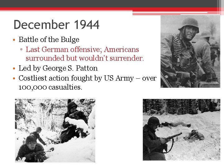 December 1944 • Battle of the Bulge ▫ Last German offensive; Americans surrounded but