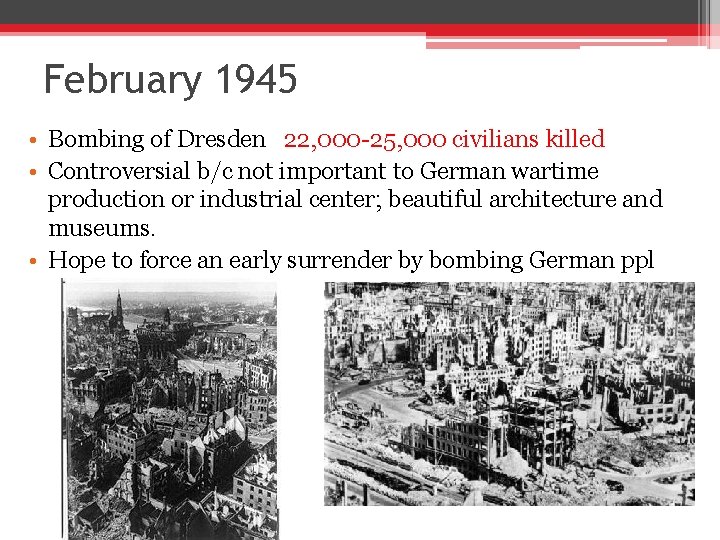 February 1945 • Bombing of Dresden 22, 000 -25, 000 civilians killed • Controversial