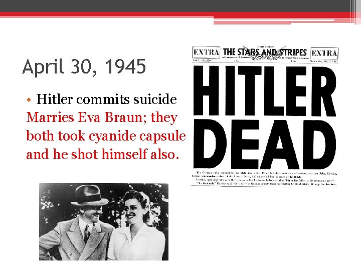April 30, 1945 • Hitler commits suicide Marries Eva Braun; they both took cyanide