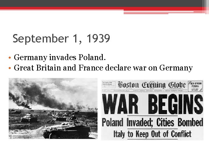 September 1, 1939 • Germany invades Poland. • Great Britain and France declare war