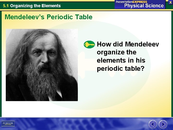 5. 1 Organizing the Elements Mendeleev’s Periodic Table How did Mendeleev organize the elements