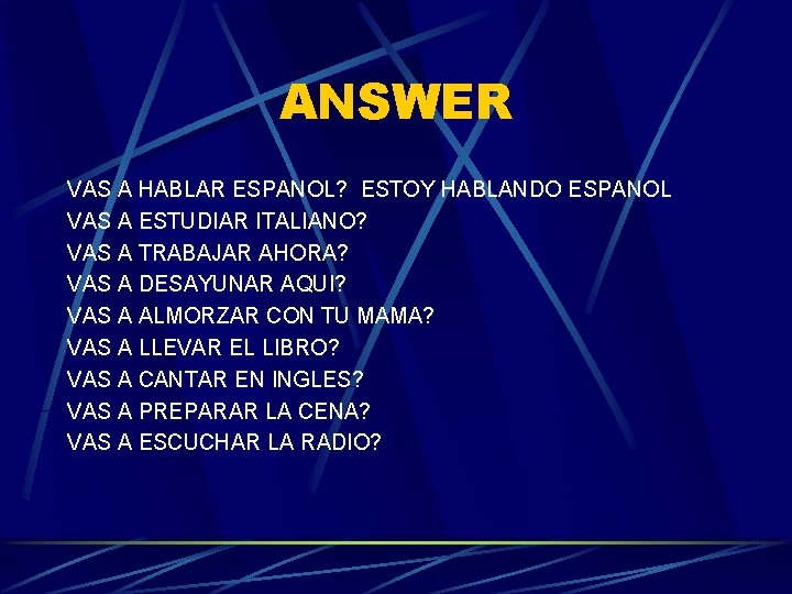 ANSWER VAS A HABLAR ESPANOL? ESTOY HABLANDO ESPANOL VAS A ESTUDIAR ITALIANO? VAS A