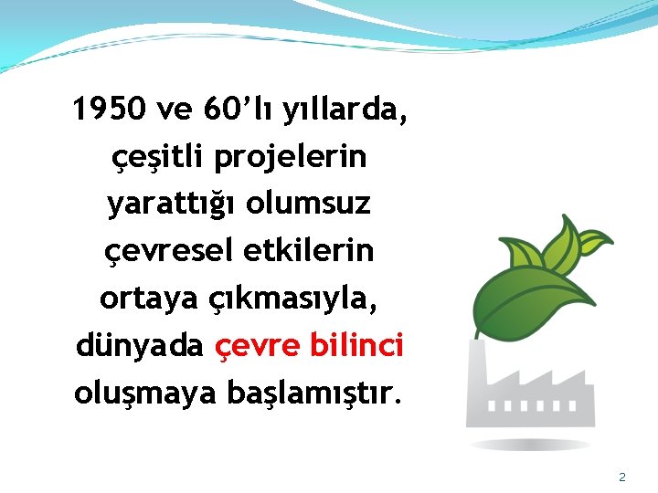 1950 ve 60’lı yıllarda, çeşitli projelerin yarattığı olumsuz çevresel etkilerin ortaya çıkmasıyla, dünyada çevre