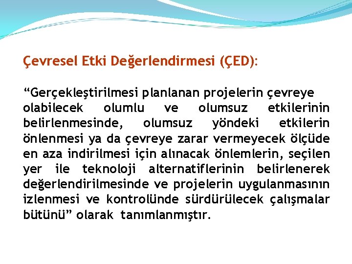 Çevresel Etki Değerlendirmesi (ÇED): “Gerçekleştirilmesi planlanan projelerin çevreye olabilecek olumlu ve olumsuz etkilerinin belirlenmesinde,