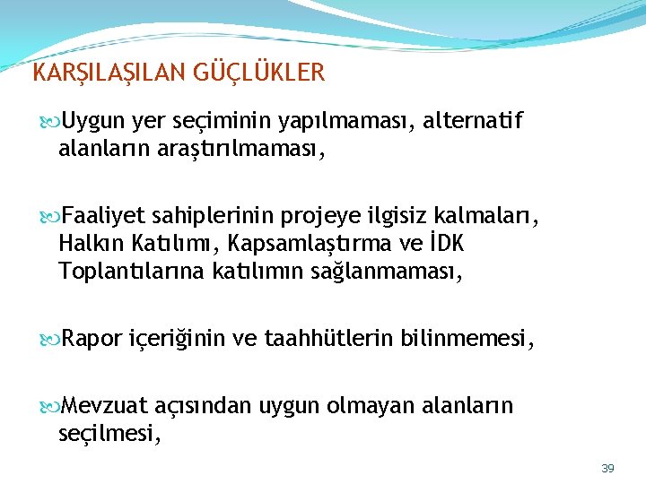 KARŞILAN GÜÇLÜKLER Uygun yer seçiminin yapılmaması, alternatif alanların araştırılmaması, Faaliyet sahiplerinin projeye ilgisiz kalmaları,