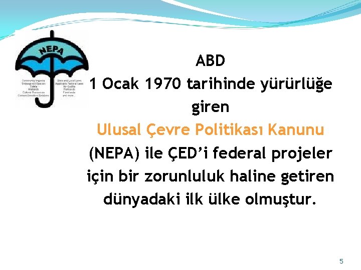 ABD 1 Ocak 1970 tarihinde yürürlüğe giren Ulusal Çevre Politikası Kanunu (NEPA) ile ÇED’i