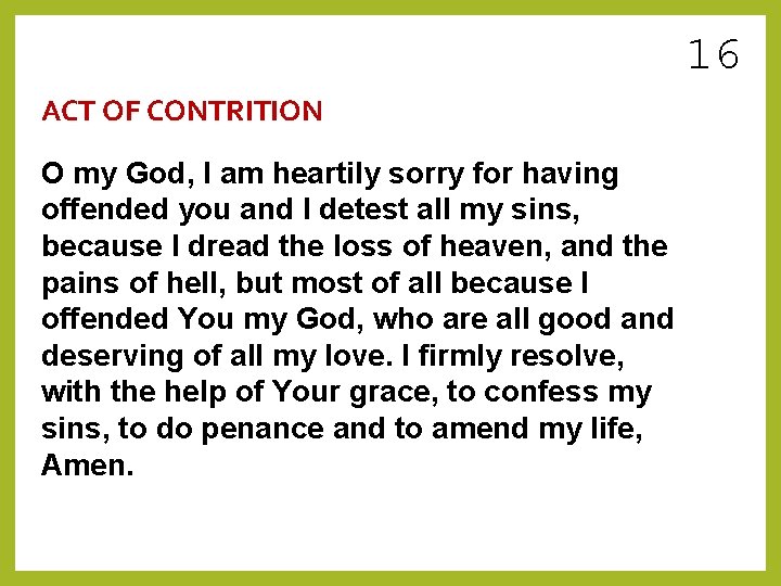 16 ACT OF CONTRITION O my God, I am heartily sorry for having offended