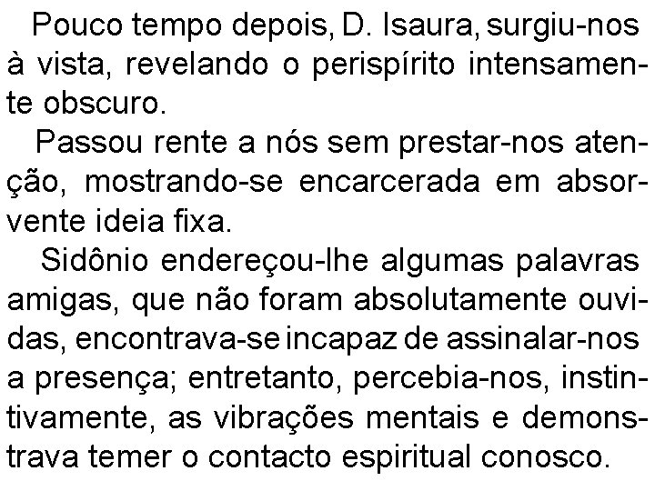 Pouco tempo depois, D. Isaura, surgiu-nos à vista, revelando o perispírito intensamente obscuro. Passou