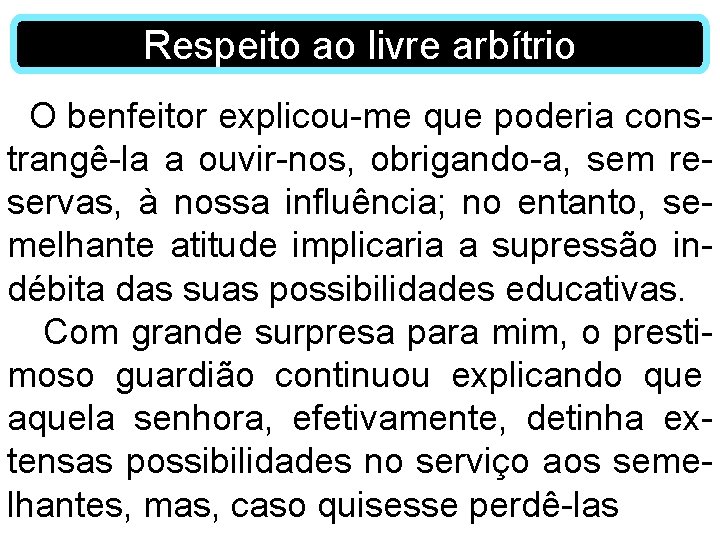 Respeito ao livre arbítrio O benfeitor explicou-me que poderia constrangê-la a ouvir-nos, obrigando-a, sem