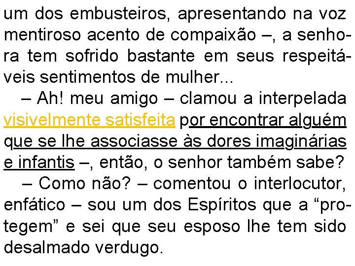 um dos embusteiros, apresentando na voz mentiroso acento de compaixão –, a senhora tem