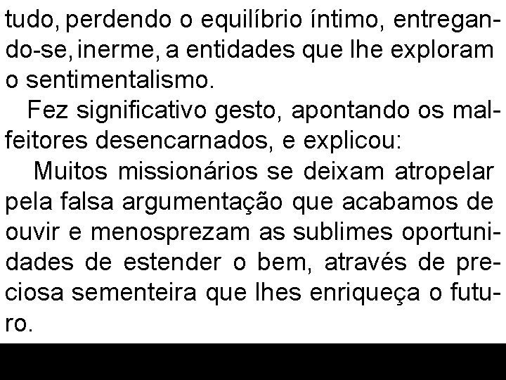 tudo, perdendo o equilíbrio íntimo, entregando-se, inerme, a entidades que lhe exploram o sentimentalismo.