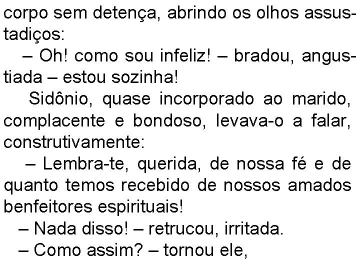 corpo sem detença, abrindo os olhos assustadiços: – Oh! como sou infeliz! – bradou,