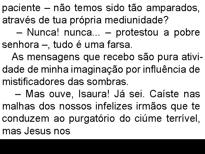 paciente – não temos sido tão amparados, através de tua própria mediunidade? – Nunca!