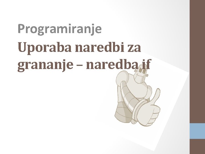 Programiranje Uporaba naredbi za grananje – naredba if 